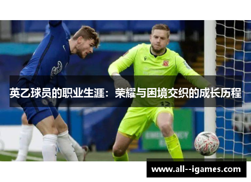 英乙球员的职业生涯：荣耀与困境交织的成长历程