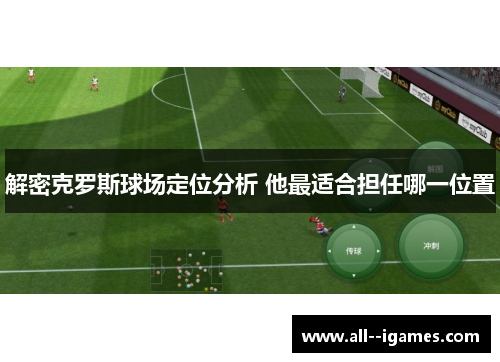 解密克罗斯球场定位分析 他最适合担任哪一位置