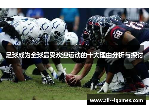 足球成为全球最受欢迎运动的十大理由分析与探讨 足球成为全球最受欢迎运动的十大理由分析与探讨