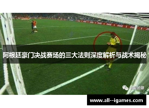 阿根廷豪门决战赛场的三大法则深度解析与战术揭秘