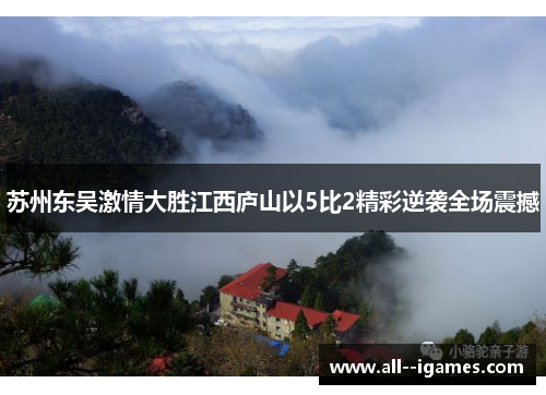 苏州东吴激情大胜江西庐山以5比2精彩逆袭全场震撼