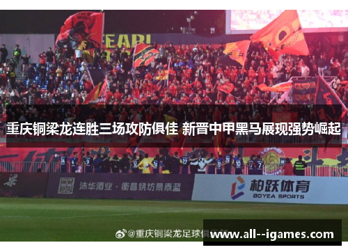 重庆铜梁龙连胜三场攻防俱佳 新晋中甲黑马展现强势崛起 重庆铜梁龙连胜三场攻防俱佳 新晋中甲黑马展现强势崛起