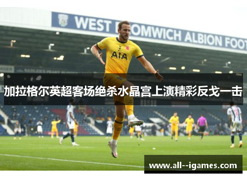 加拉格尔英超客场绝杀水晶宫上演精彩反戈一击