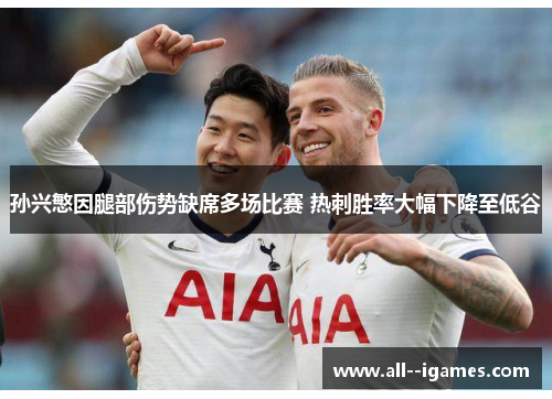 孙兴慜因腿部伤势缺席多场比赛 热刺胜率大幅下降至低谷