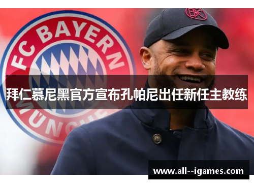 拜仁慕尼黑官方宣布孔帕尼出任新任主教练 拜仁慕尼黑官方宣布孔帕尼出任新任主教练